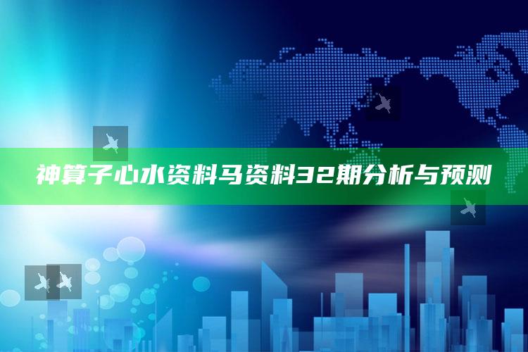 www660507com，神算子心水资料马资料32期分析与预测