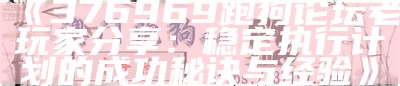 《376969跑狗论坛老玩家分享：稳定执行计划的成功秘诀与经验》