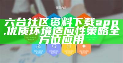 六台社区资料下载app,优质环境适应性策略全方位应用