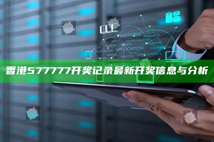 123696澳门六下资料2021年魔，香港577777开奖记录最新开奖信息与分析