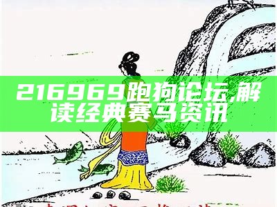 216969跑狗论坛,解读经典赛马资讯