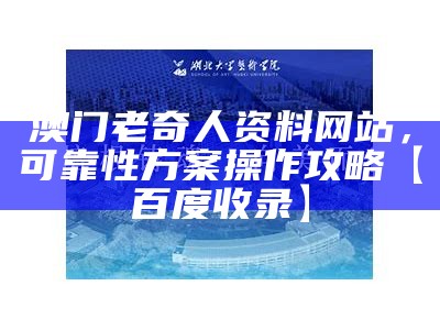 澳门老奇人资料网站，可靠性方案操作攻略【百度收录】