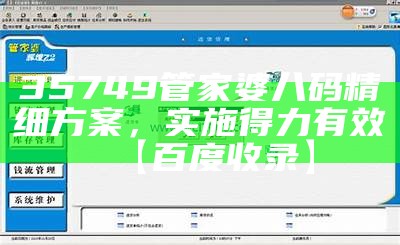 35749管家婆八码精细方案，实施得力有效【百度收录】