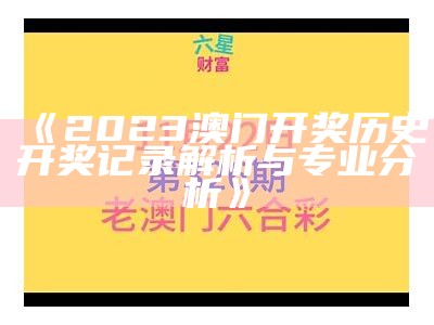 《2023澳门开奖历史开奖记录解析与专业分析》