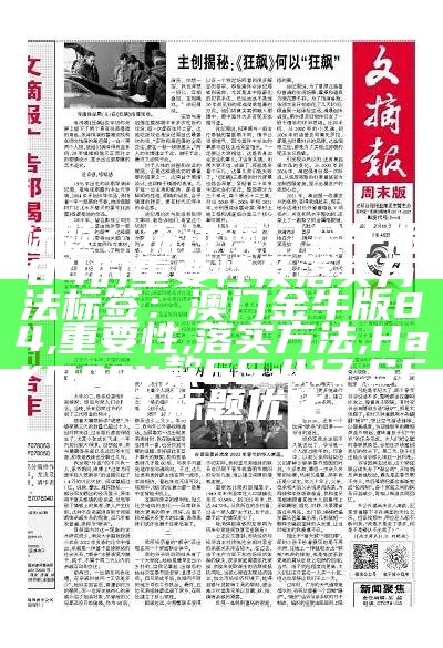 标题：探讨澳门金牛版84的重要性及落实方法

标签：澳门金牛版84, 重要性, 落实方法, Harmony款65.417, SEO, 标题优化