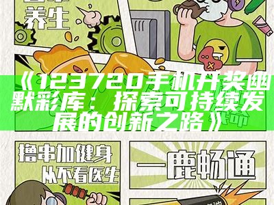 《123720手机开奖幽默彩库：探索可持续发展的创新之路》