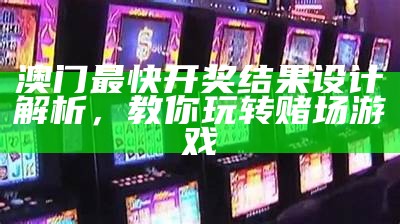 澳门最快开奖结果设计解析，教你玩转赌场游戏