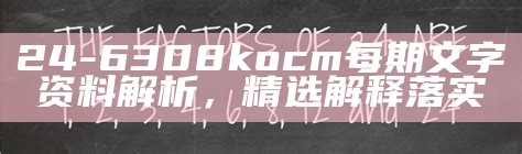 24-6 308kocm每期文字资料解析，精选解释落实