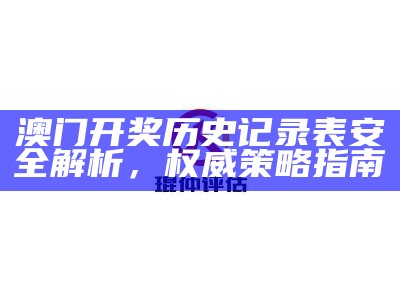 澳门开奖历史记录表安全解析，权威策略指南